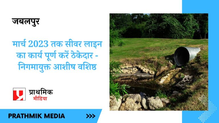 <strong>मार्च 2023 तक सीवर लाइन का कार्य पूर्ण करें ठेकेदार – निगमायुक्त आशीष वशिष्ठ</strong>